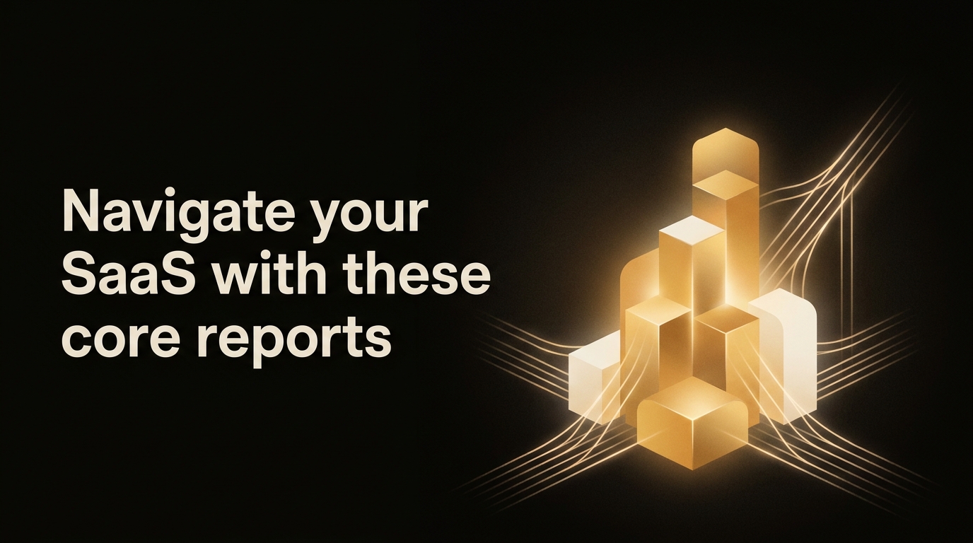 The 4 Essential Reports Every SaaS Founder Must Build
